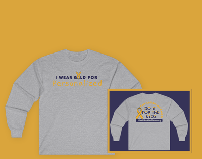 ***PERSONALIZED* I Wear Gold for (INSERT NAME) / DO IT FOR THE KIDS Long Sleeve T-Shirt